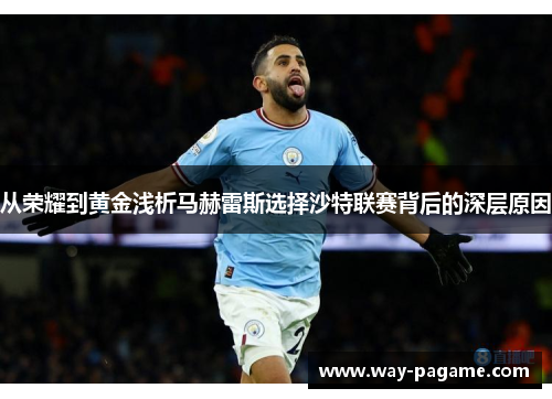 从荣耀到黄金浅析马赫雷斯选择沙特联赛背后的深层原因