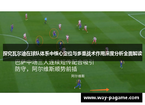 探究瓦尔迪在球队体系中核心定位与多重战术作用深度分析全面解读 探究瓦尔迪在球队体系中核心定位与多重战术作用深度分析全面解读