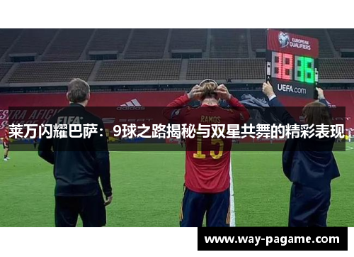 莱万闪耀巴萨:9球之路揭秘与双星共舞的精彩表现 莱万闪耀巴萨:9球之路揭秘与双星共舞的精彩表现