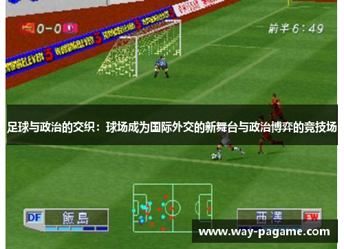足球与政治的交织：球场成为国际外交的新舞台与政治博弈的竞技场