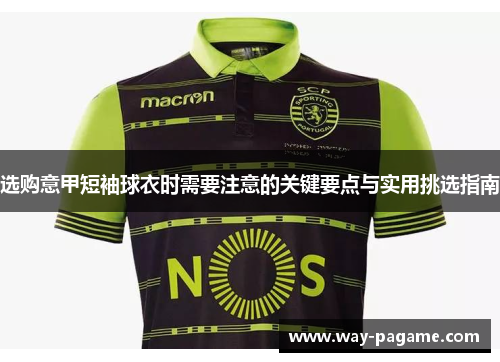 选购意甲短袖球衣时需要注意的关键要点与实用挑选指南