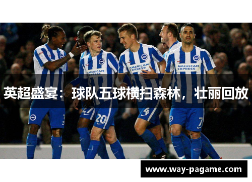 英超盛宴：球队五球横扫森林，壮丽回放