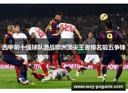 西甲前十强球队激战欧洲顶尖王者排名前五争锋
