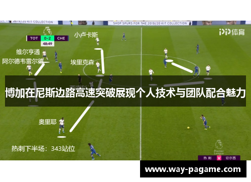 博加在尼斯边路高速突破展现个人技术与团队配合魅力